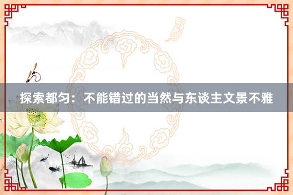 探索都匀：不能错过的当然与东谈主文景不雅